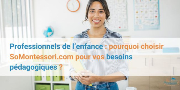 Professionnels de l’enfance : pourquoi choisir SoMontessori.com pour vos besoins pédagogiques ?