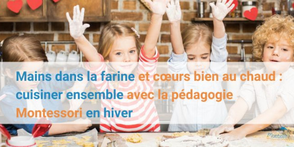 Mains dans la farine et cœurs bien au chaud : cuisiner ensemble avec la pédagogie Montessori en hiver 