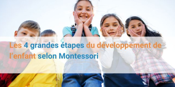 Les 4 grandes étapes du développement de l’enfant selon Montessori